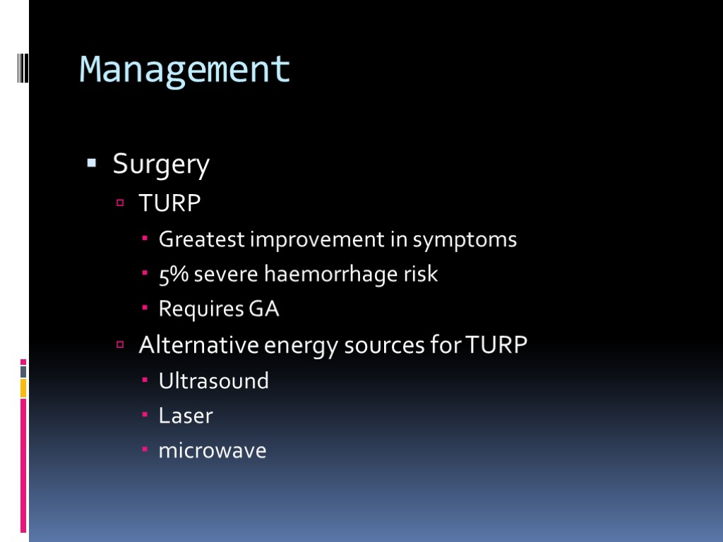 Management Surgery TURP Greatest improvement in symptoms 5% severe haemorrhage risk Requires GA Alternative